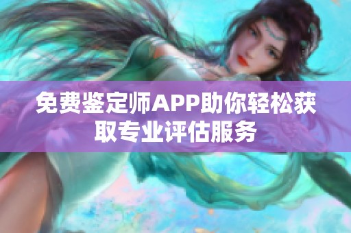 免费鉴定师APP助你轻松获取专业评估服务