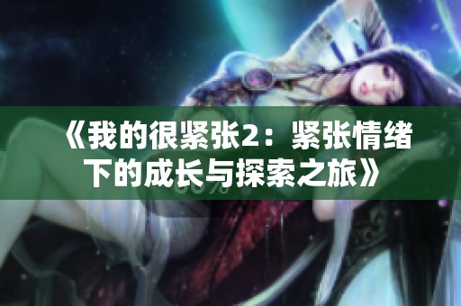 《我的很紧张2：紧张情绪下的成长与探索之旅》