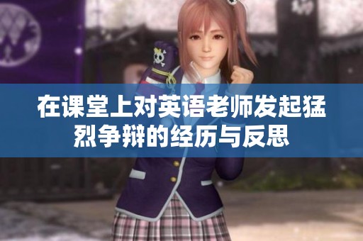 在课堂上对英语老师发起猛烈争辩的经历与反思