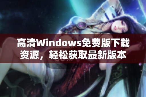 高清Windows免费版下载资源，轻松获取最新版本
