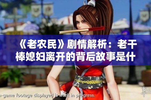 《老农民》剧情解析：老干棒媳妇离开的背后故事是什么