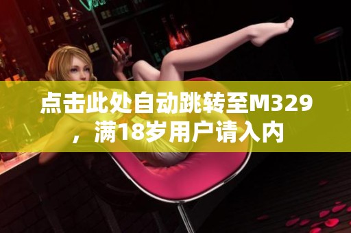 点击此处自动跳转至M329，满18岁用户请入内