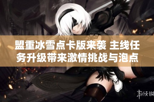 盟重冰雪点卡版来袭 主线任务升级带来激情挑战与泡点乐趣