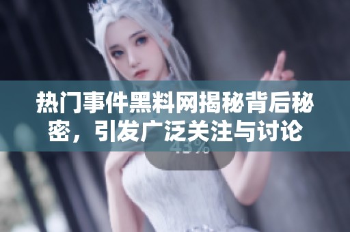 热门事件黑料网揭秘背后秘密，引发广泛关注与讨论