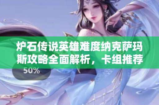 炉石传说英雄难度纳克萨玛斯攻略全面解析，卡组推荐与策略分享