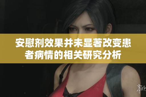 安慰剂效果并未显著改变患者病情的相关研究分析