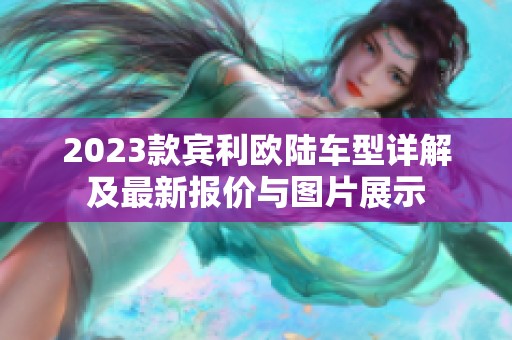 2023款宾利欧陆车型详解及最新报价与图片展示