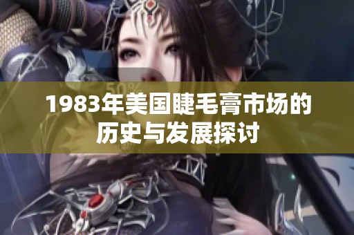 1983年美国睫毛膏市场的历史与发展探讨
