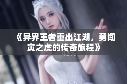 《异界王者重出江湖，勇闯寅之虎的传奇旅程》
