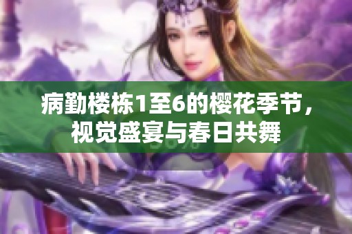 病勤楼栋1至6的樱花季节，视觉盛宴与春日共舞