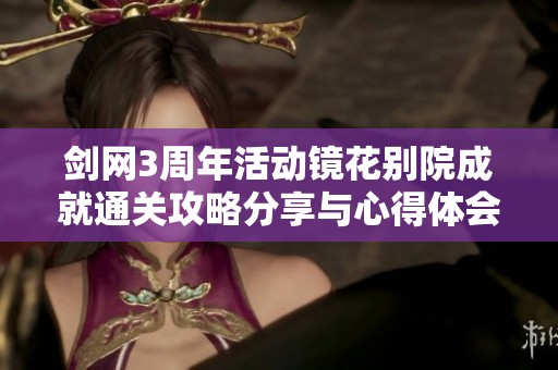 剑网3周年活动镜花别院成就通关攻略分享与心得体会