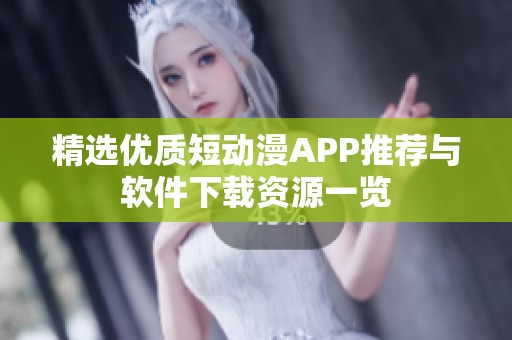 精选优质短动漫APP推荐与软件下载资源一览