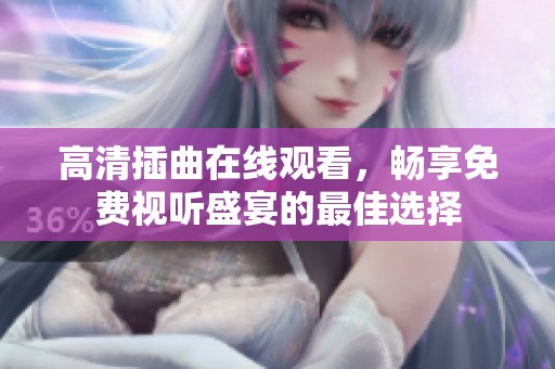 高清插曲在线观看，畅享免费视听盛宴的最佳选择