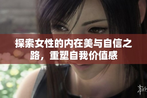 探索女性的内在美与自信之路，重塑自我价值感