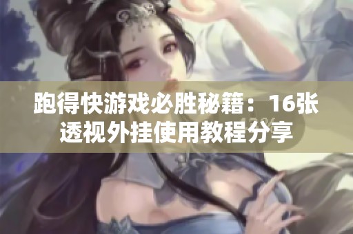 跑得快游戏必胜秘籍：16张透视外挂使用教程分享