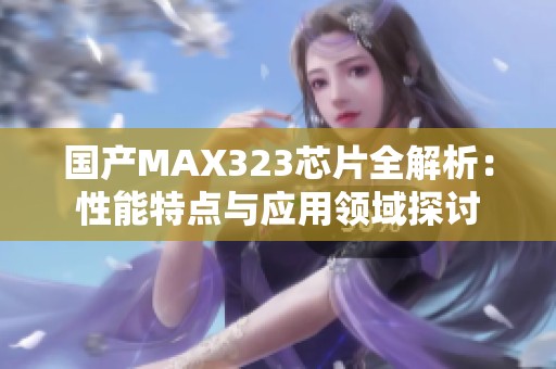国产MAX323芯片全解析：性能特点与应用领域探讨
