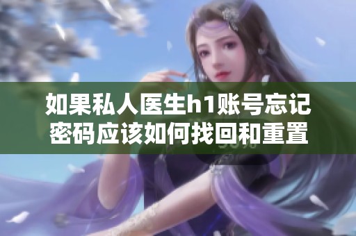 如果私人医生h1账号忘记密码应该如何找回和重置