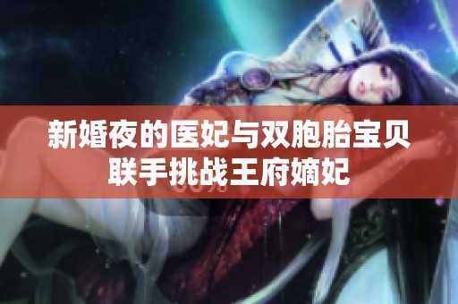 新婚夜的医妃与双胞胎宝贝联手挑战王府嫡妃