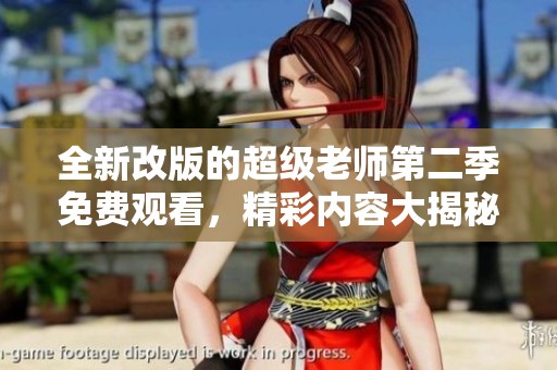 全新改版的超级老师第二季免费观看，精彩内容大揭秘！