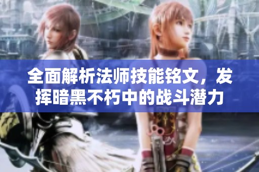 全面解析法师技能铭文，发挥暗黑不朽中的战斗潜力