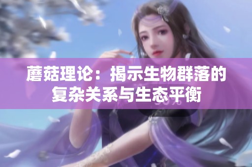 蘑菇理论：揭示生物群落的复杂关系与生态平衡