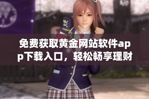 免费获取黄金网站软件app下载入口，轻松畅享理财服务
