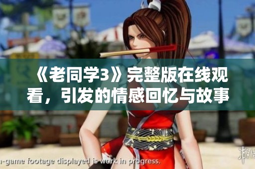 《老同学3》完整版在线观看，引发的情感回忆与故事分享
