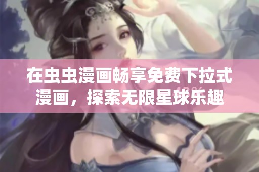 在虫虫漫画畅享免费下拉式漫画，探索无限星球乐趣