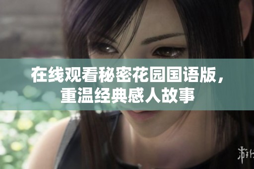 在线观看秘密花园国语版，重温经典感人故事