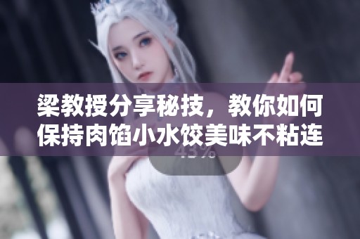 梁教授分享秘技，教你如何保持肉馅小水饺美味不粘连