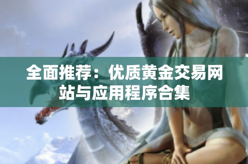 全面推荐：优质黄金交易网站与应用程序合集