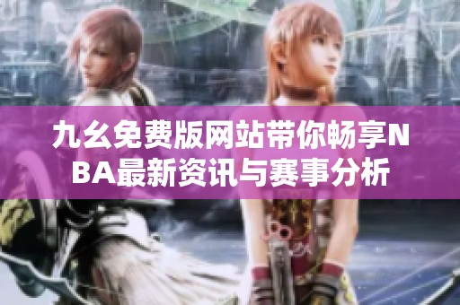 九幺免费版网站带你畅享NBA最新资讯与赛事分析