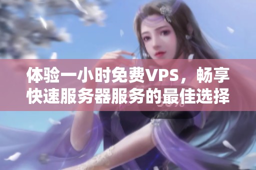 体验一小时免费VPS，畅享快速服务器服务的最佳选择