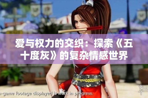 爱与权力的交织：探索《五十度灰》的复杂情感世界