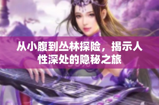 从小腹到丛林探险，揭示人性深处的隐秘之旅