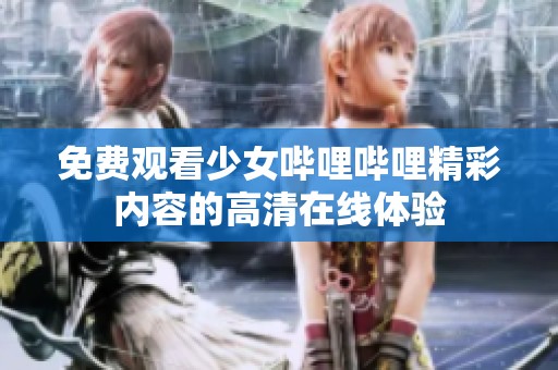 免费观看少女哔哩哔哩精彩内容的高清在线体验