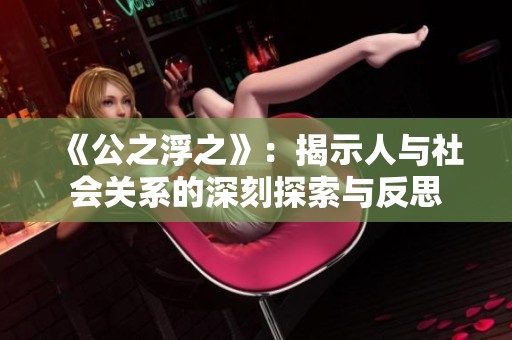 《公之浮之》：揭示人与社会关系的深刻探索与反思