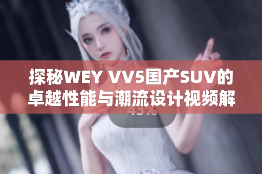 探秘WEY VV5国产SUV的卓越性能与潮流设计视频解析