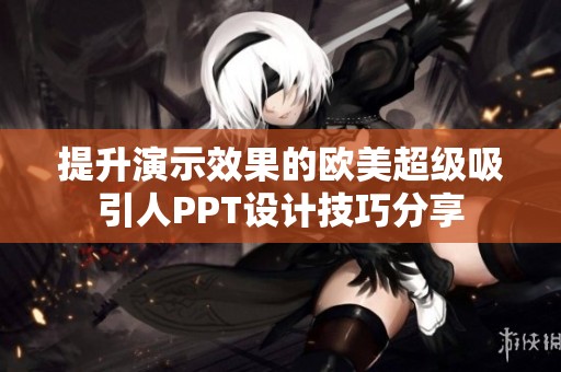 提升演示效果的欧美超级吸引人PPT设计技巧分享