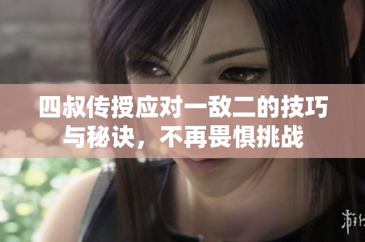 四叔传授应对一敌二的技巧与秘诀，不再畏惧挑战