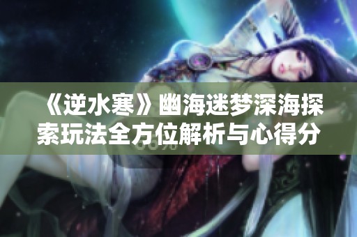 《逆水寒》幽海迷梦深海探索玩法全方位解析与心得分享