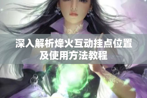 深入解析烽火互动挂点位置及使用方法教程