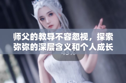 师父的教导不容忽视，探索弥弥的深层含义和个人成长之路
