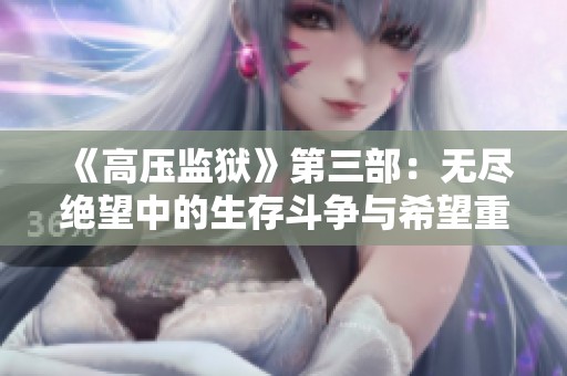 《高压监狱》第三部：无尽绝望中的生存斗争与希望重生