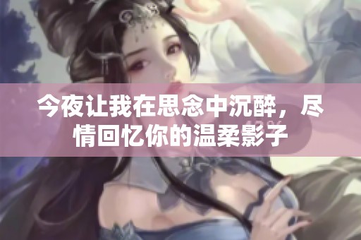 今夜让我在思念中沉醉，尽情回忆你的温柔影子