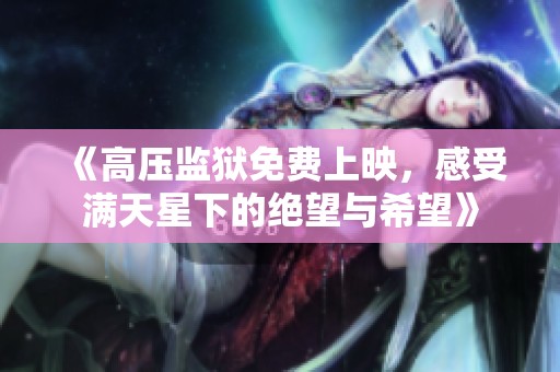 《高压监狱免费上映，感受满天星下的绝望与希望》