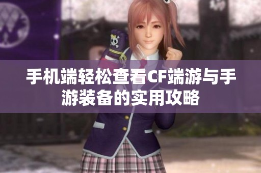 手机端轻松查看CF端游与手游装备的实用攻略
