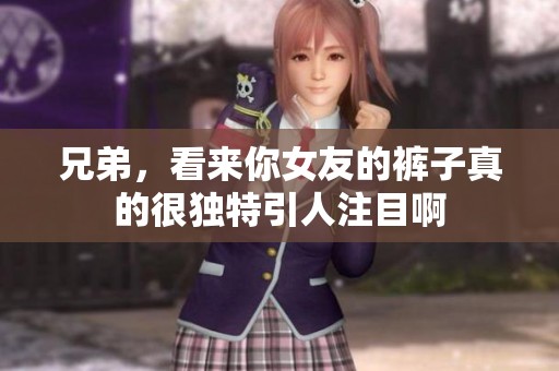 兄弟，看来你女友的裤子真的很独特引人注目啊