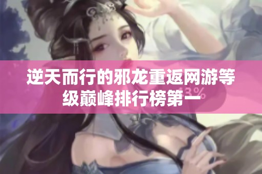 逆天而行的邪龙重返网游等级巅峰排行榜第一