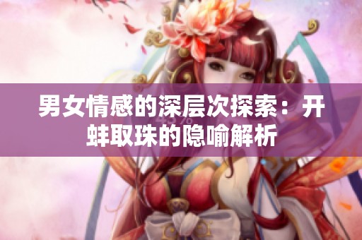 男女情感的深层次探索：开蚌取珠的隐喻解析